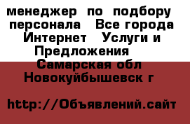 менеджер  по  подбору  персонала - Все города Интернет » Услуги и Предложения   . Самарская обл.,Новокуйбышевск г.